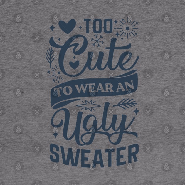 Too Cute To Wear Ugly Sweater by Satic